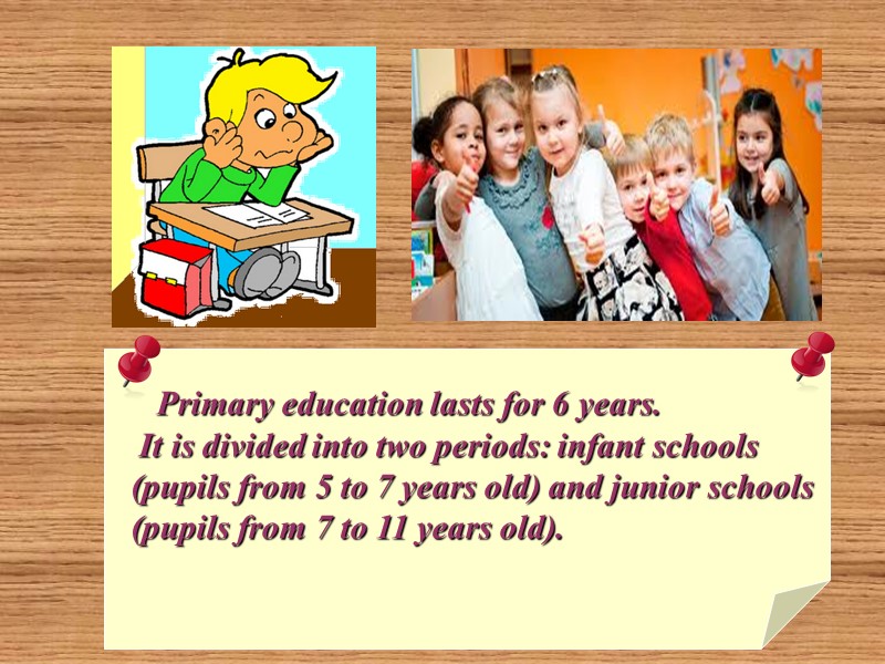 Primary education lasts for 6 years.    It is divided into two